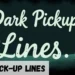 Dark Pickup Line